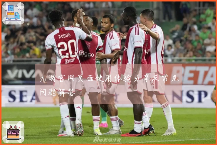 九游官网页面使用体验分享及常见问题解答