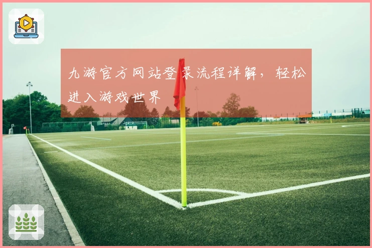 九游官方网站登录流程详解，轻松进入游戏世界